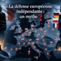 La « défense européenne indépendante » : un mythe entretenu par les bases américaines et la dilution de la souveraineté française